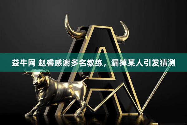 益牛网 赵睿感谢多名教练，漏掉某人引发猜测